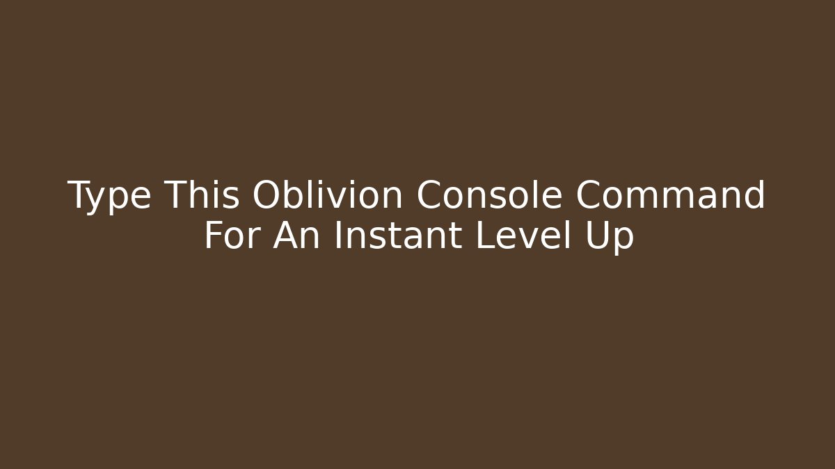 Type This Oblivion Console Command For An Instant Level Up