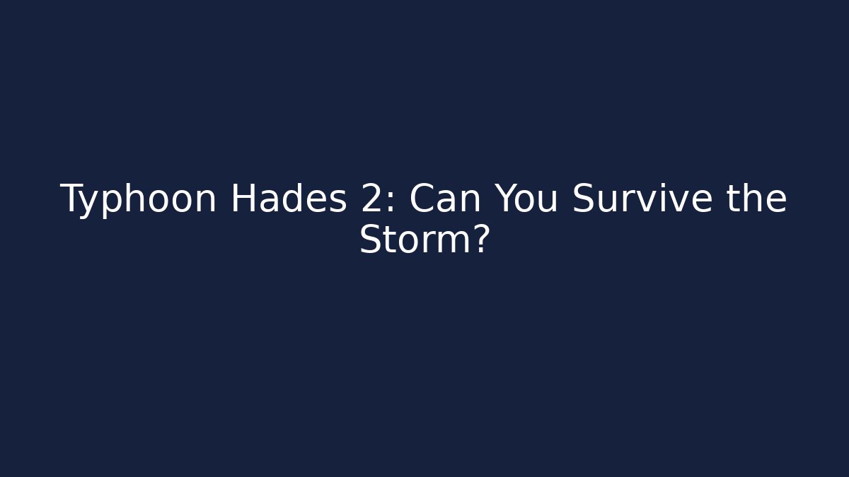 Typhoon Hades 2: Can You Survive the Storm?