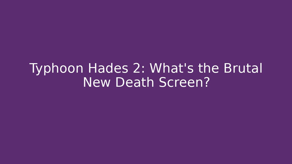 Typhoon Hades 2: What’s the Brutal New Death Screen?