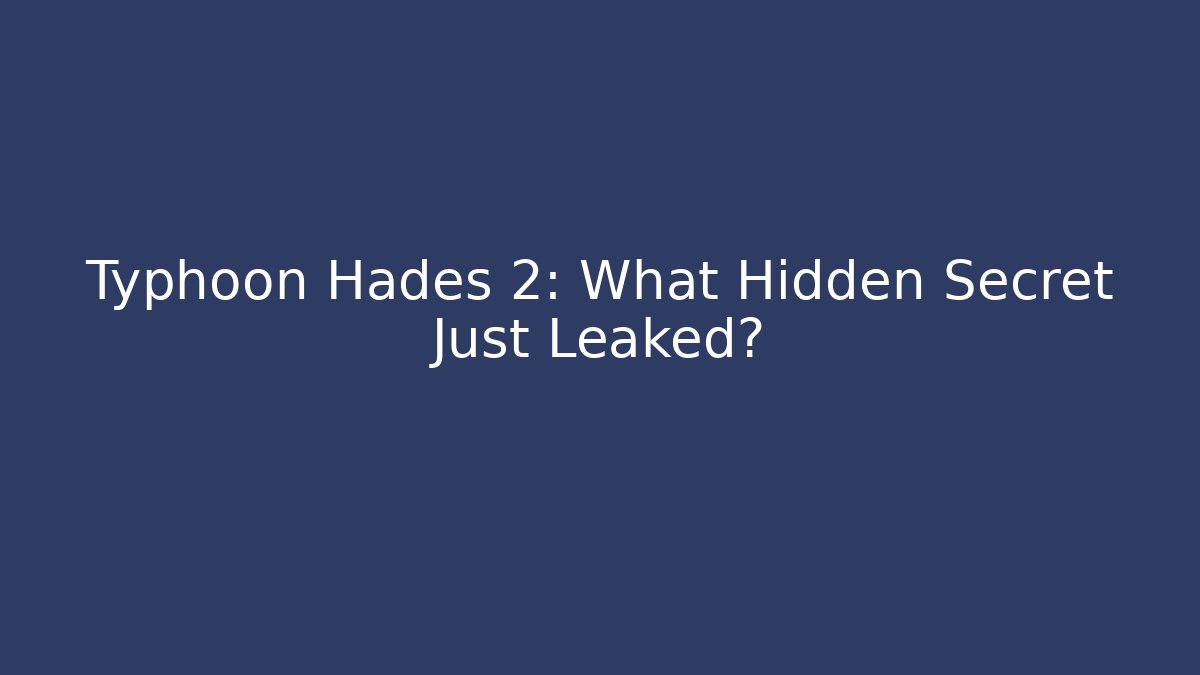 Typhoon Hades 2: What Hidden Secret Just Leaked?