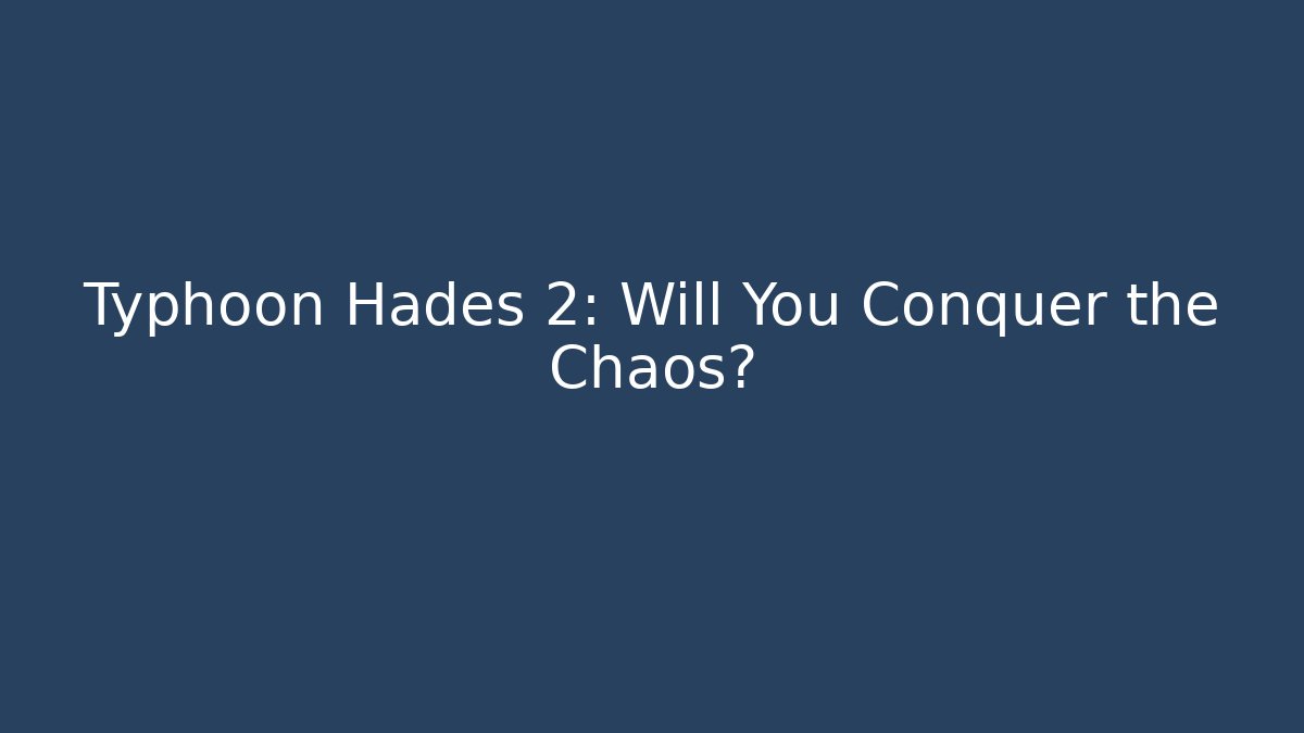 Typhoon Hades 2: Will You Conquer the Chaos?