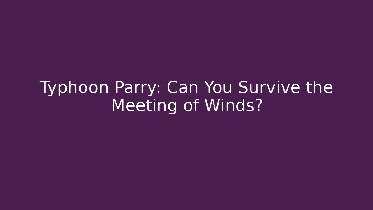 Typhoon Parry: Can You Survive the Meeting of Winds?