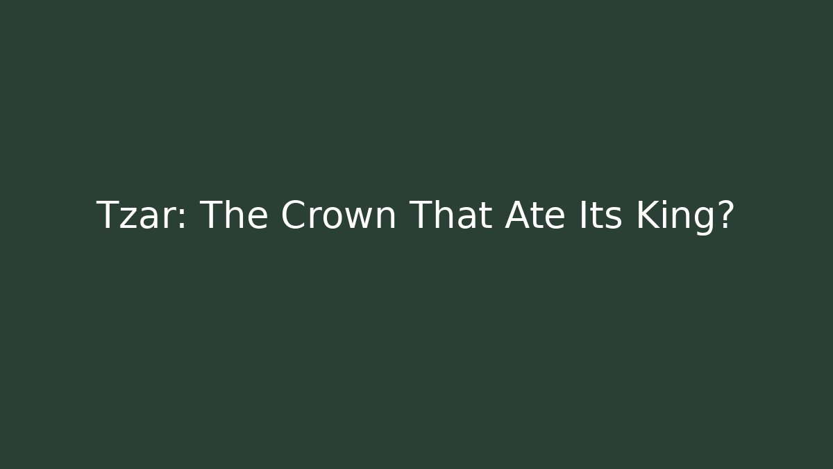 Tzar: The Crown That Ate Its King?