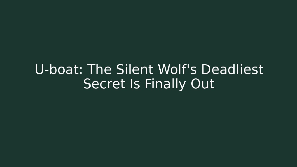 U-boat: The Silent Wolf’s Deadliest Secret Is Finally Out