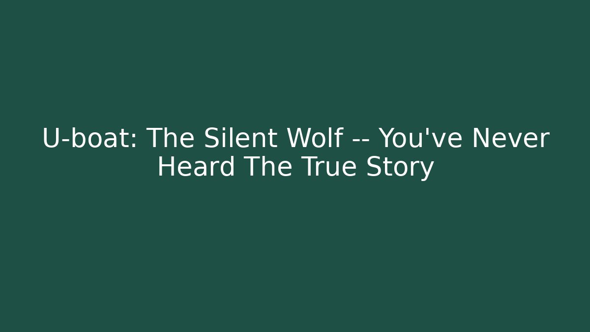 U-boat: The Silent Wolf — You’ve Never Heard The True Story