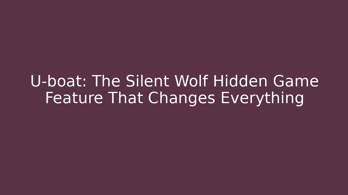 U-boat: The Silent Wolf Hidden Game Feature That Changes Everything