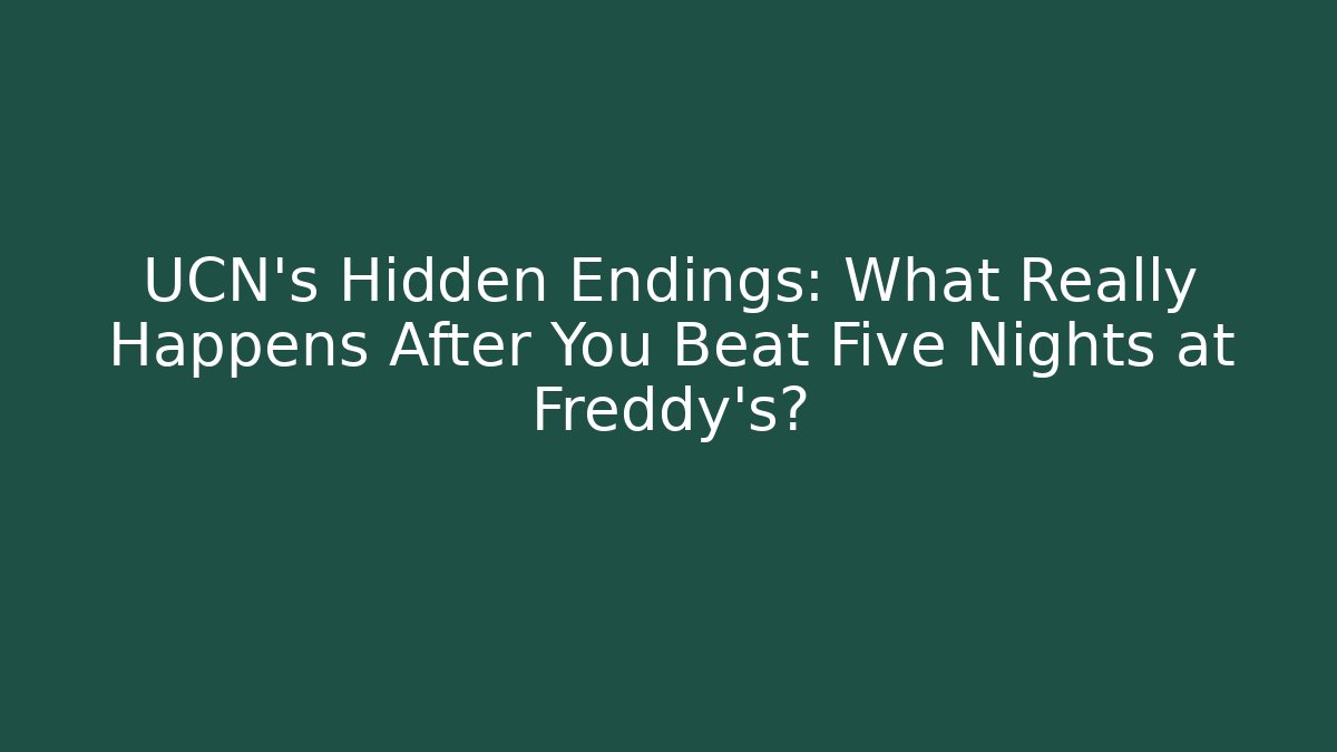 UCN's Hidden Endings: What Really Happens After You Beat Five Nights at Freddy's?