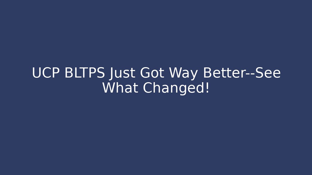 UCP BLTPS Just Got Way Better—See What Changed!
