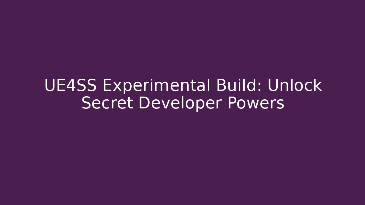 UE4SS Experimental Build: Unlock Secret Developer Powers - Create More Assets