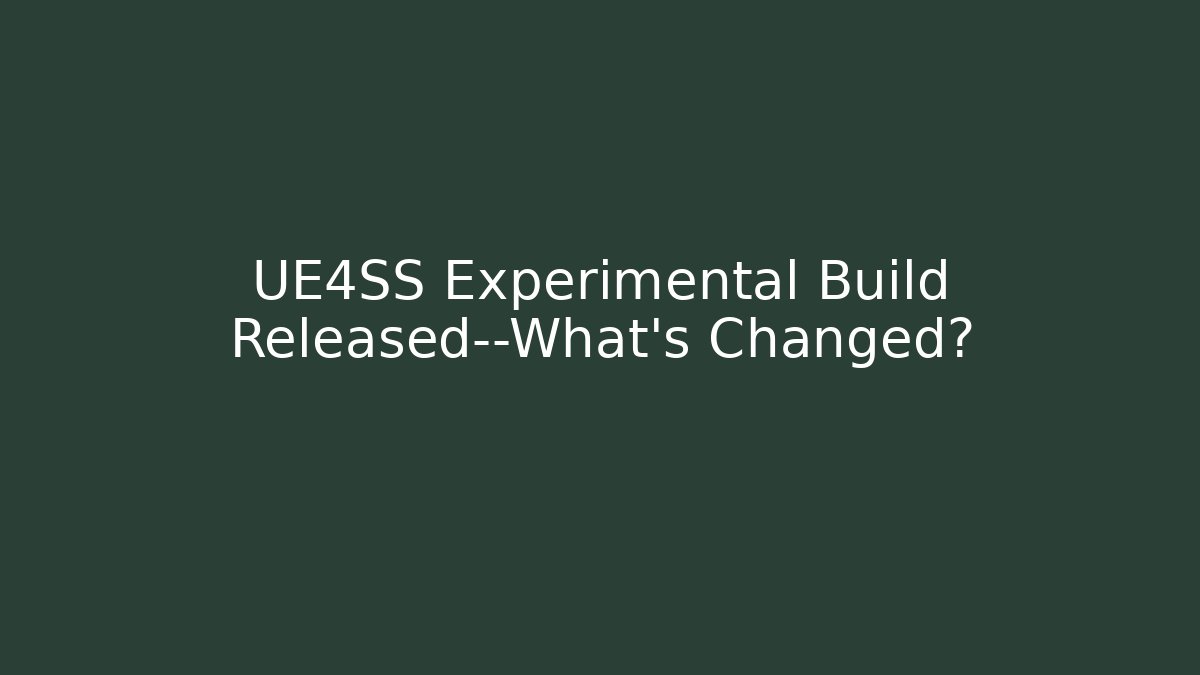 UE4SS Experimental Build Released—What’s Changed?