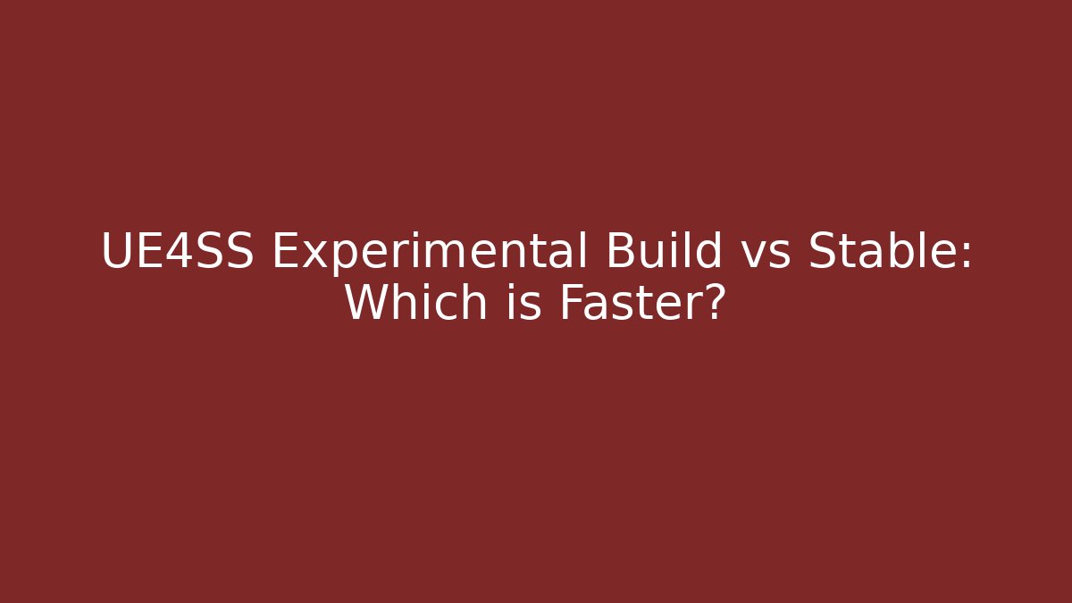 UE4SS Experimental Build vs Stable: Which is Faster? - Create More Assets