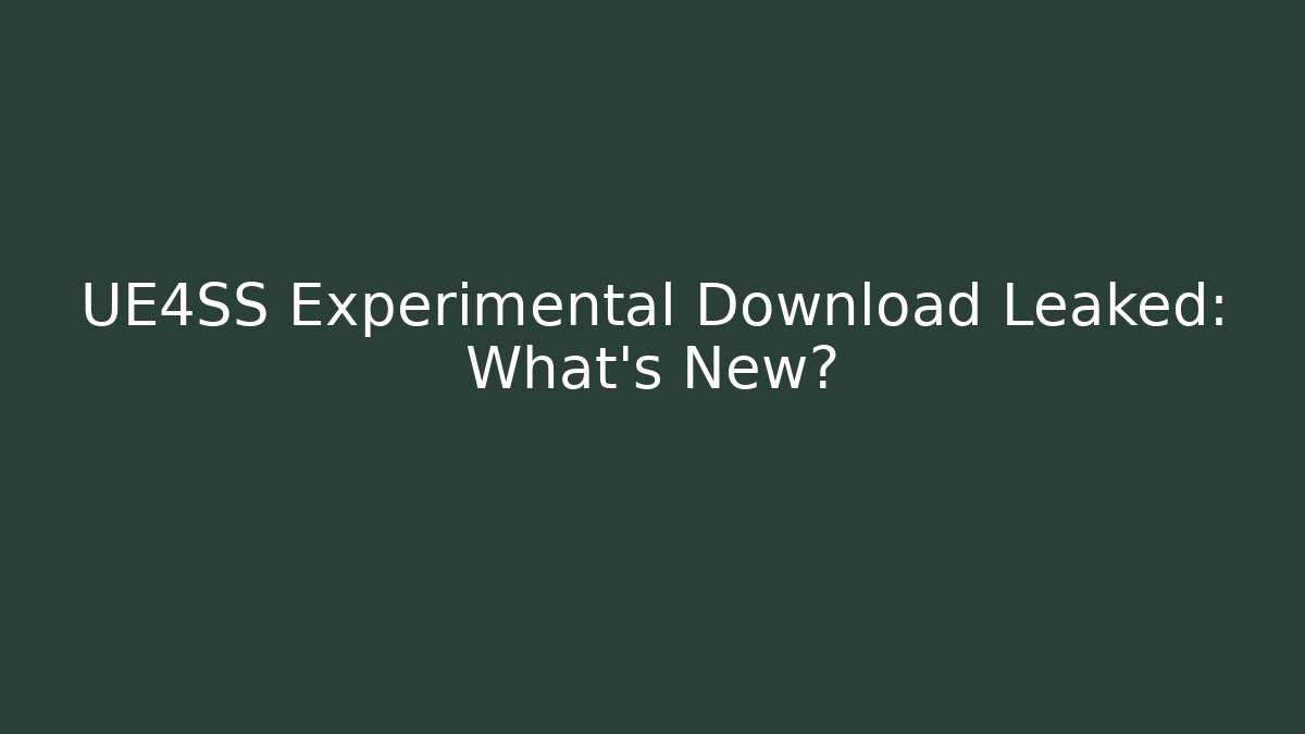 UE4SS Experimental Download Leaked: What's New?