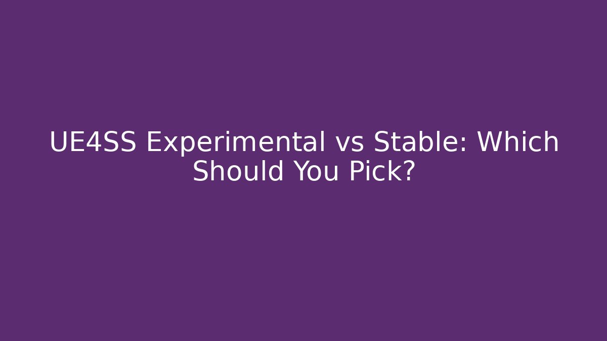 UE4SS Experimental vs Stable: Which Should You Pick? - Create More Assets