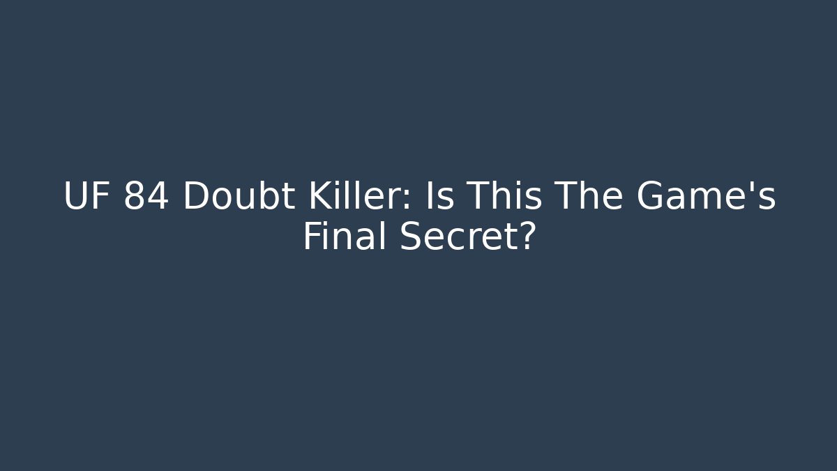 UF 84 Doubt Killer: Is This The Game’s Final Secret?