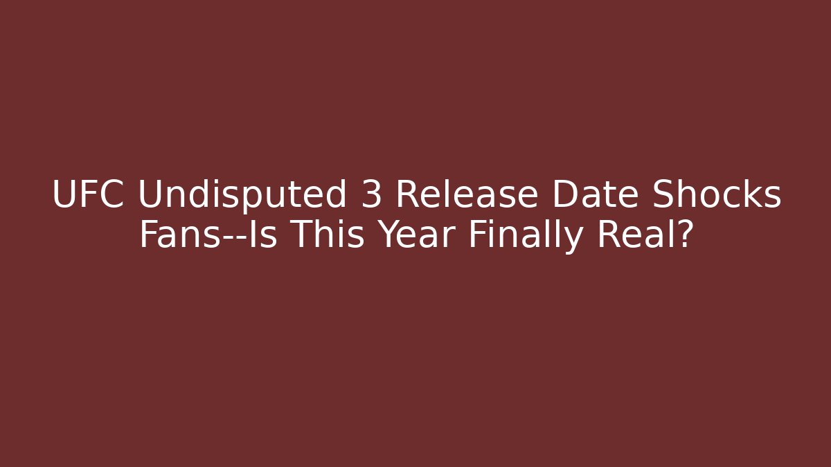 UFC Undisputed 3 Release Date Shocks Fans—Is This Year Finally Real?