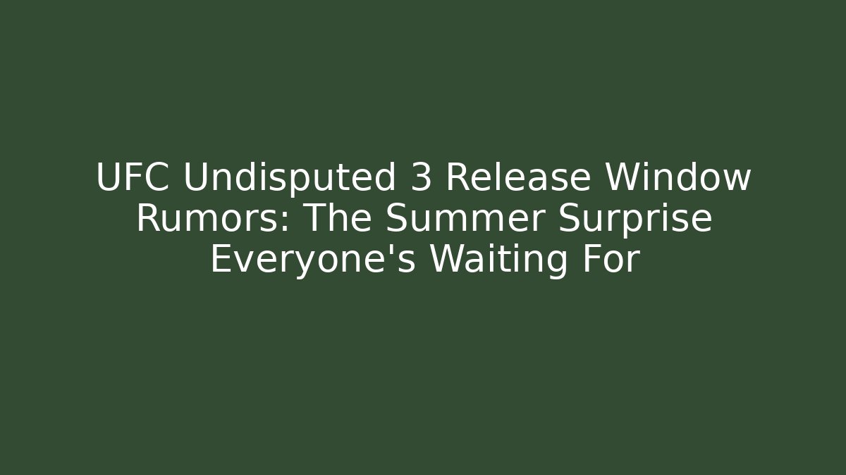 UFC Undisputed 3 Release Window Rumors: The Summer Surprise Everyone’s Waiting For