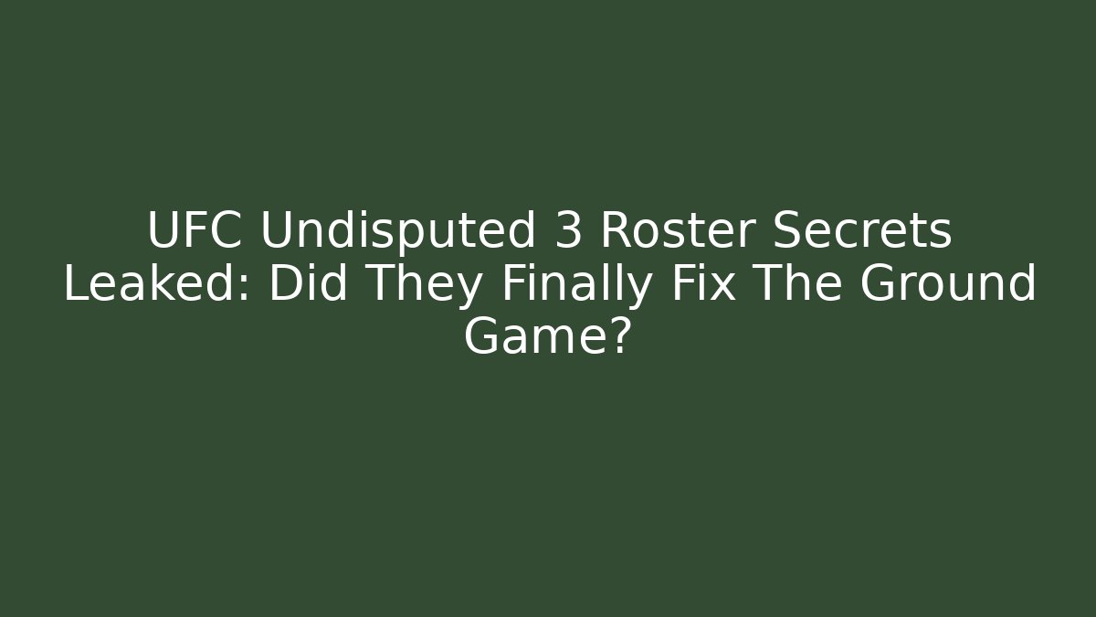 UFC Undisputed 3 Roster Secrets Leaked: Did They Finally Fix The Ground Game?
