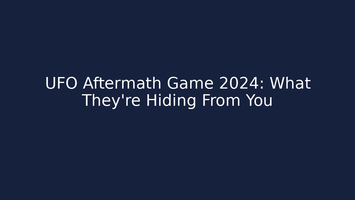 UFO Aftermath Game 2024: What They're Hiding From You