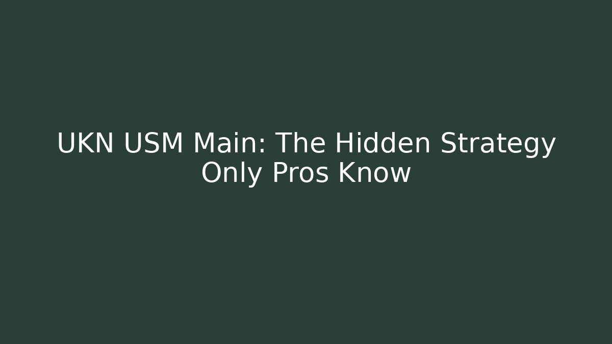 UKN USM Main: The Hidden Strategy Only Pros Know