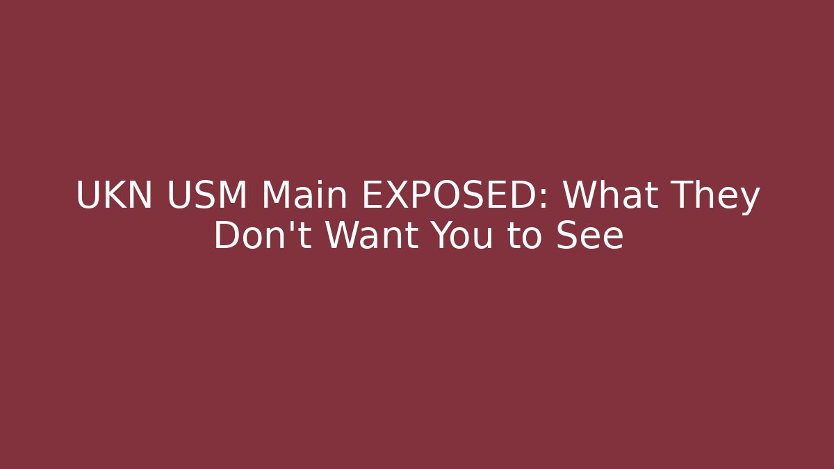 UKN USM Main EXPOSED: What They Don't Want You to See