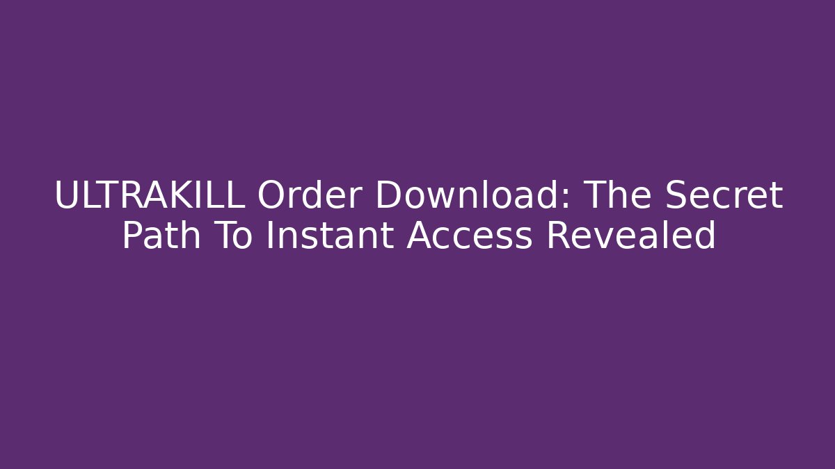 ULTRAKILL Order Download: The Secret Path To Instant Access Revealed