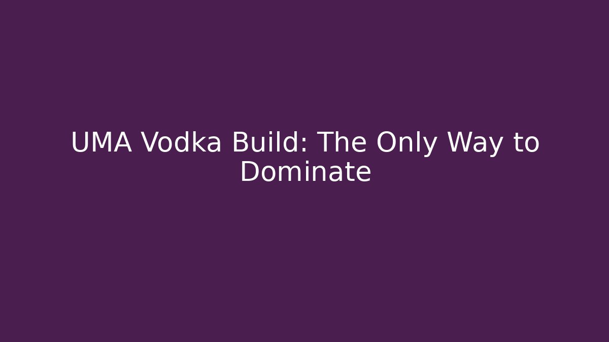 UMA Vodka Build: The Only Way to Dominate