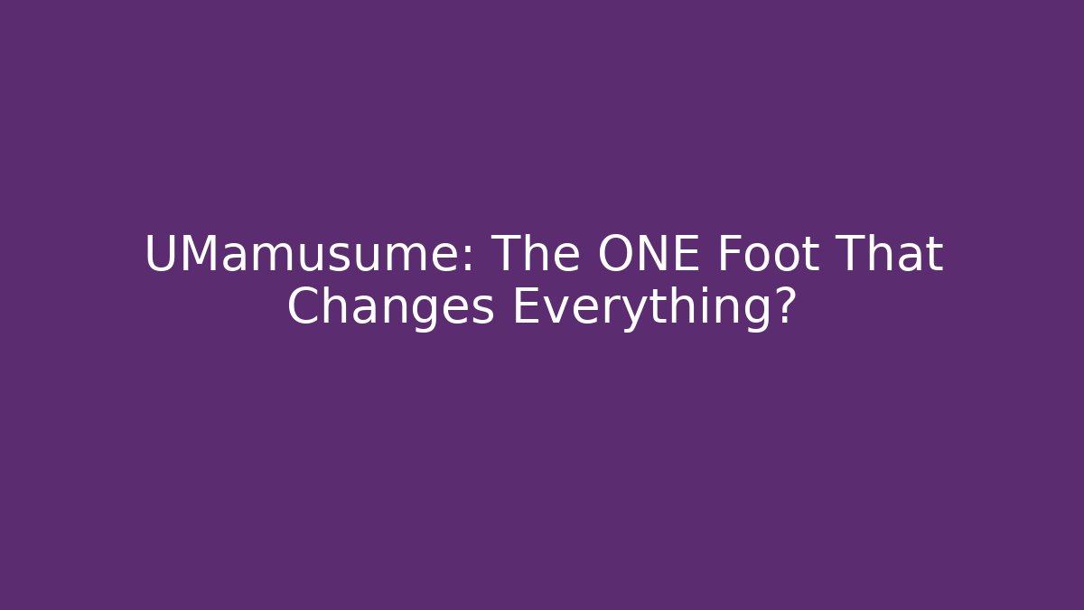 UMamusume: The ONE Foot That Changes Everything? - Create More Assets