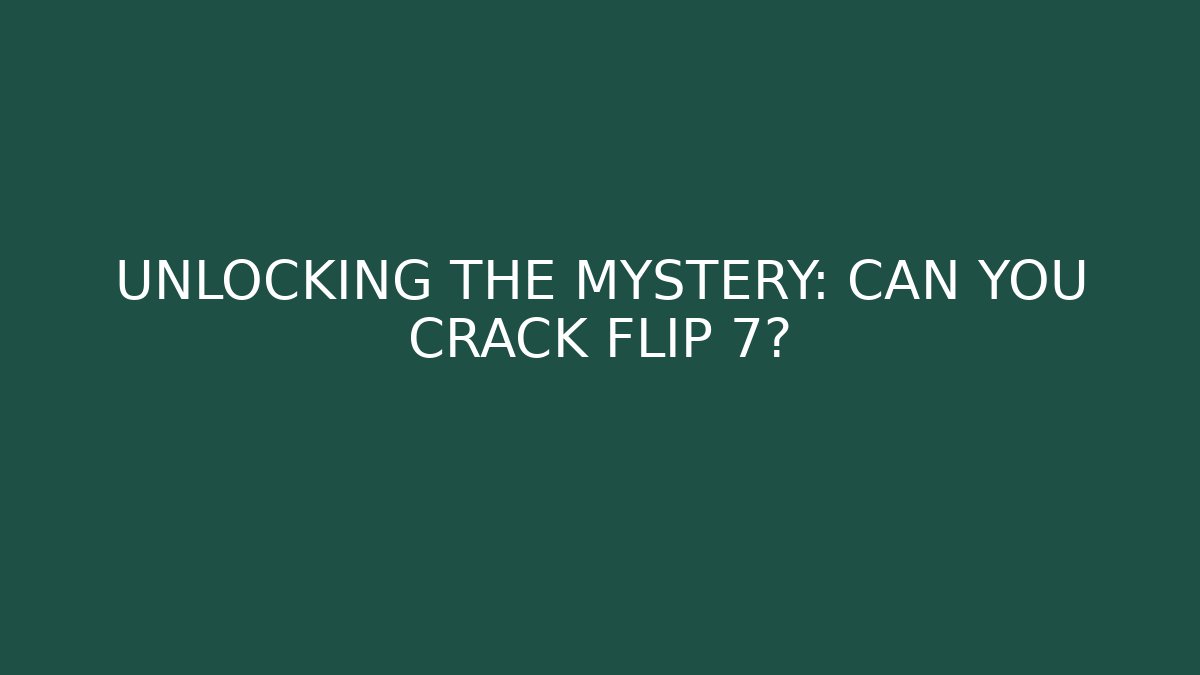 UNLOCKING THE MYSTERY: CAN YOU CRACK FLIP 7?