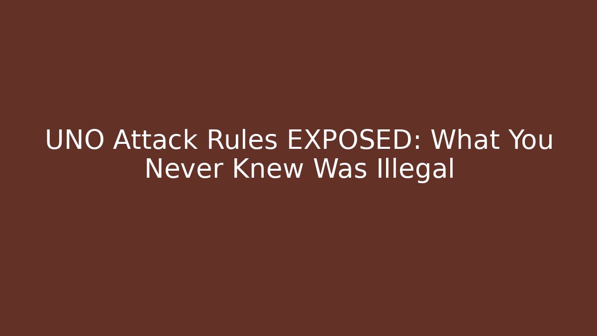 UNO Attack Rules EXPOSED: What You Never Knew Was Illegal - Create More Assets