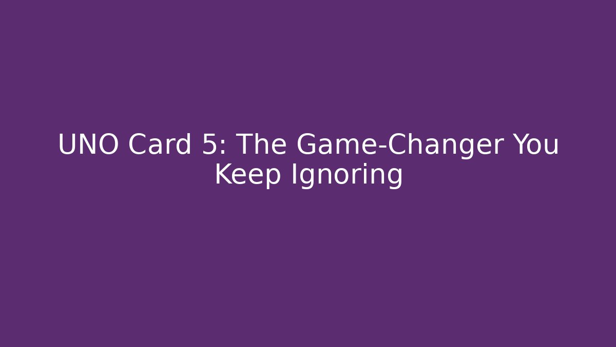 UNO Card 5: The Game-Changer You Keep Ignoring