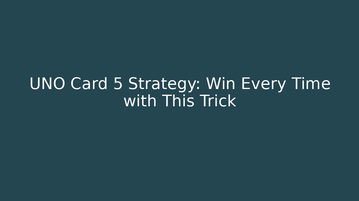 UNO Card 5 Strategy: Win Every Time with This Trick - Create More Assets