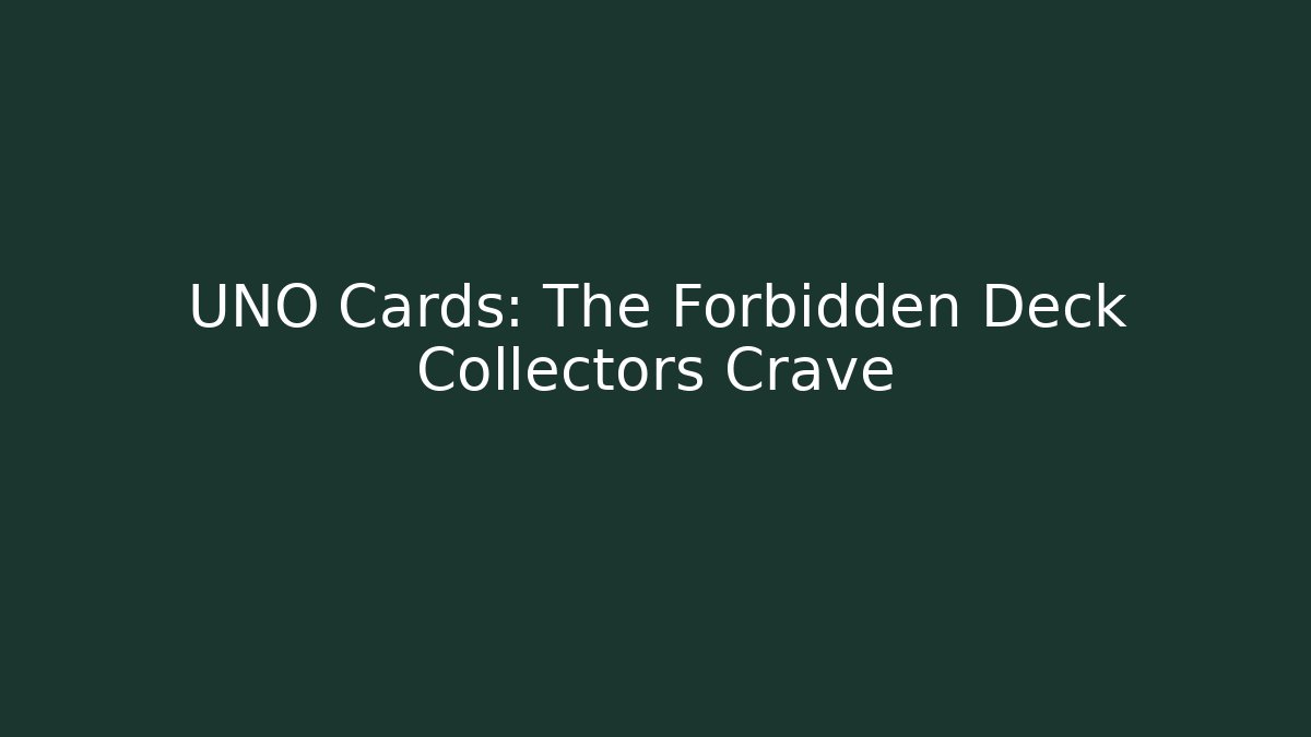 UNO Cards: The Forbidden Deck Collectors Crave