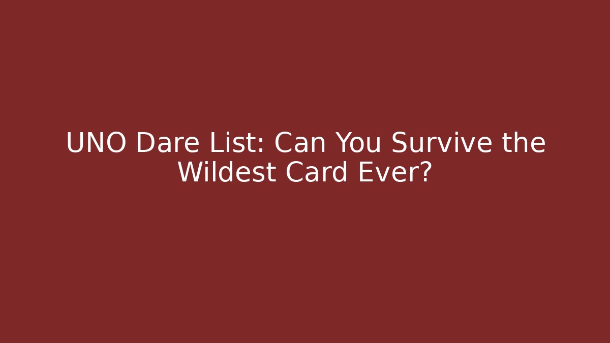 UNO Dare List: Can You Survive the Wildest Card Ever?