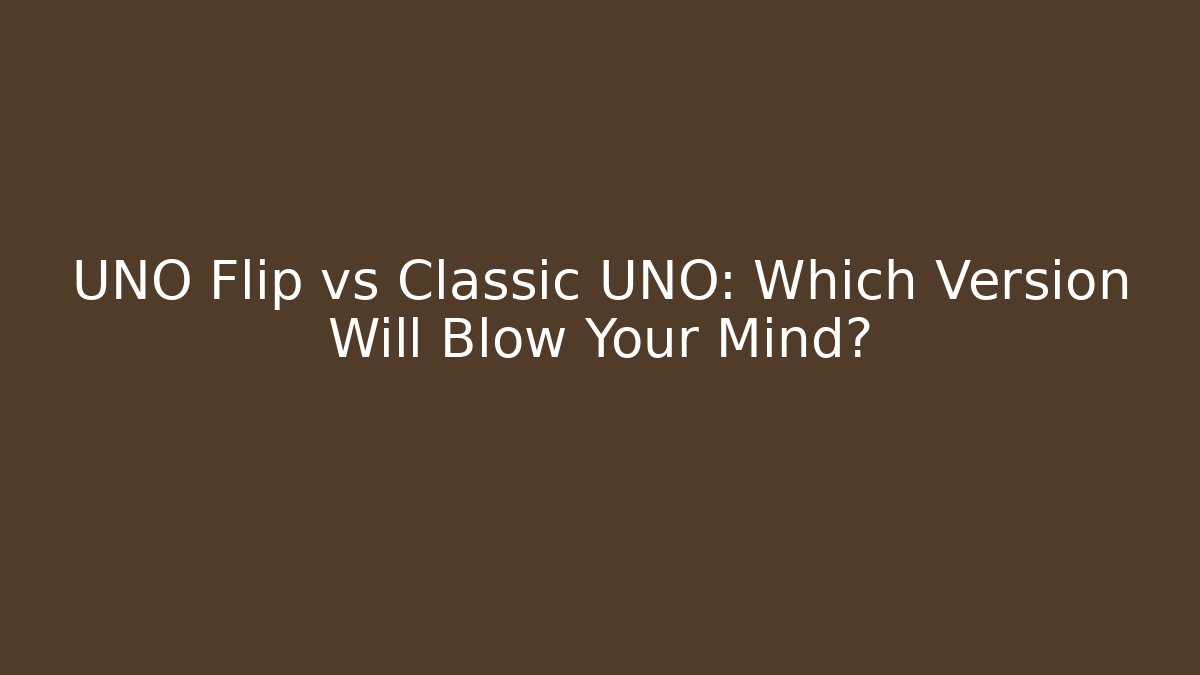 UNO Flip vs Classic UNO: Which Version Will Blow Your Mind?