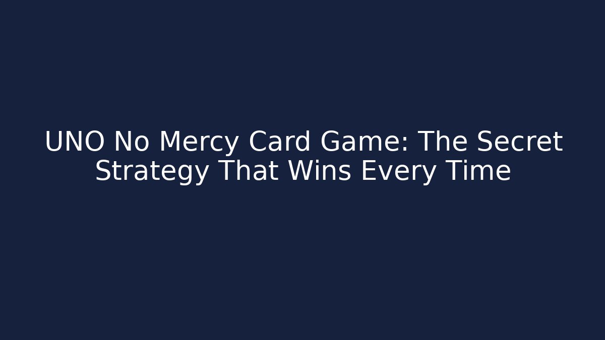 UNO No Mercy Card Game: The Secret Strategy That Wins Every Time