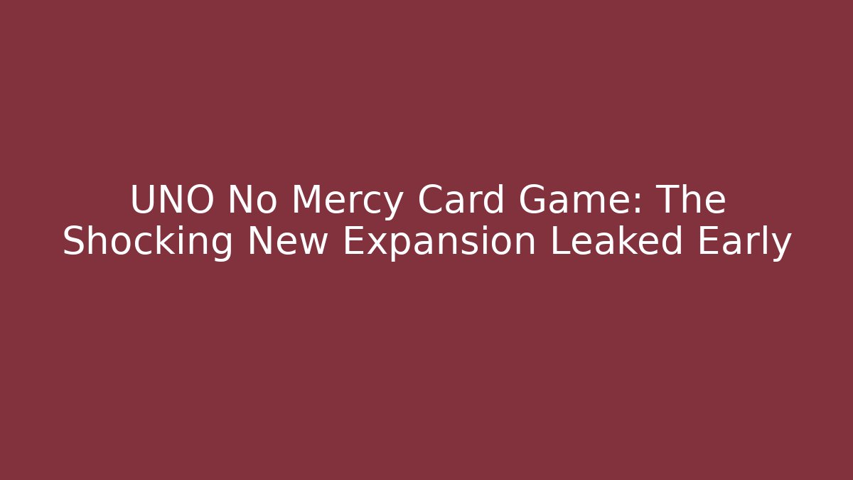 UNO No Mercy Card Game: The Shocking New Expansion Leaked Early