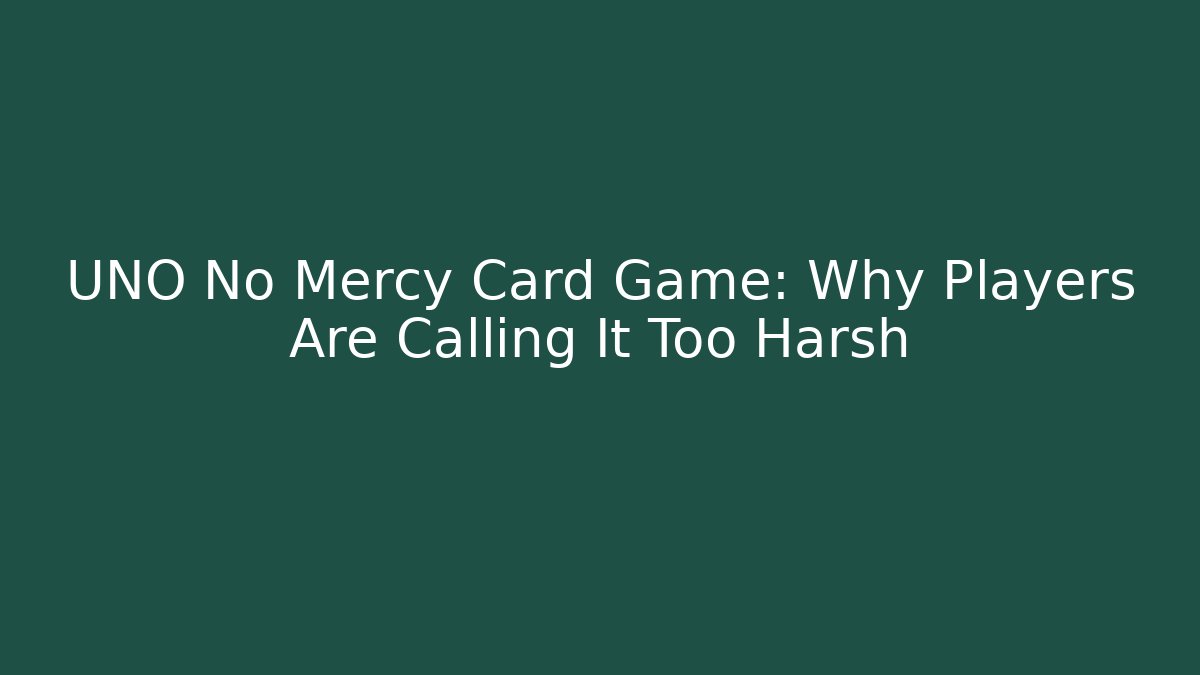 UNO No Mercy Card Game: Why Players Are Calling It Too Harsh