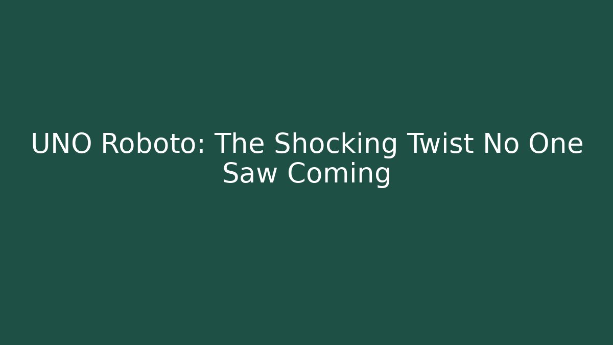 UNO Roboto: The Shocking Twist No One Saw Coming