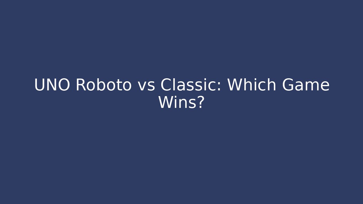 UNO Roboto vs Classic: Which Game Wins?