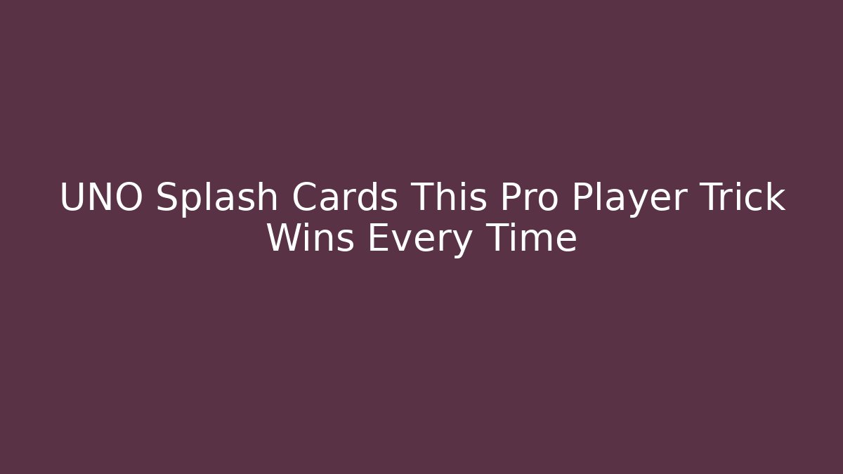 UNO Splash Cards This Pro Player Trick Wins Every Time