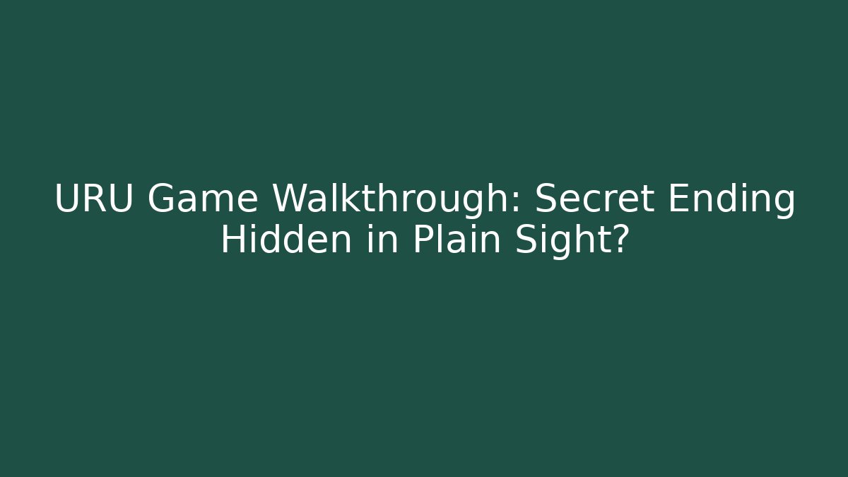URU Game Walkthrough: Secret Ending Hidden in Plain Sight?