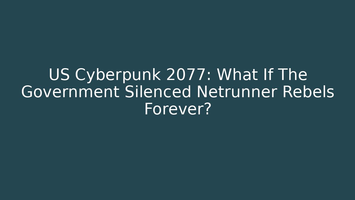 US Cyberpunk 2077: What If The Government Silenced Netrunner Rebels Forever?