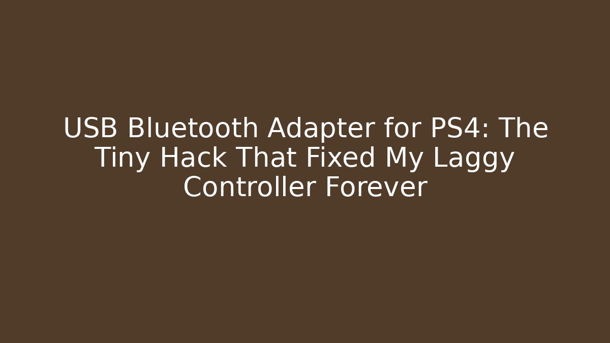 USB Bluetooth Adapter for PS4: The Tiny Hack That Fixed My Laggy Controller Forever
