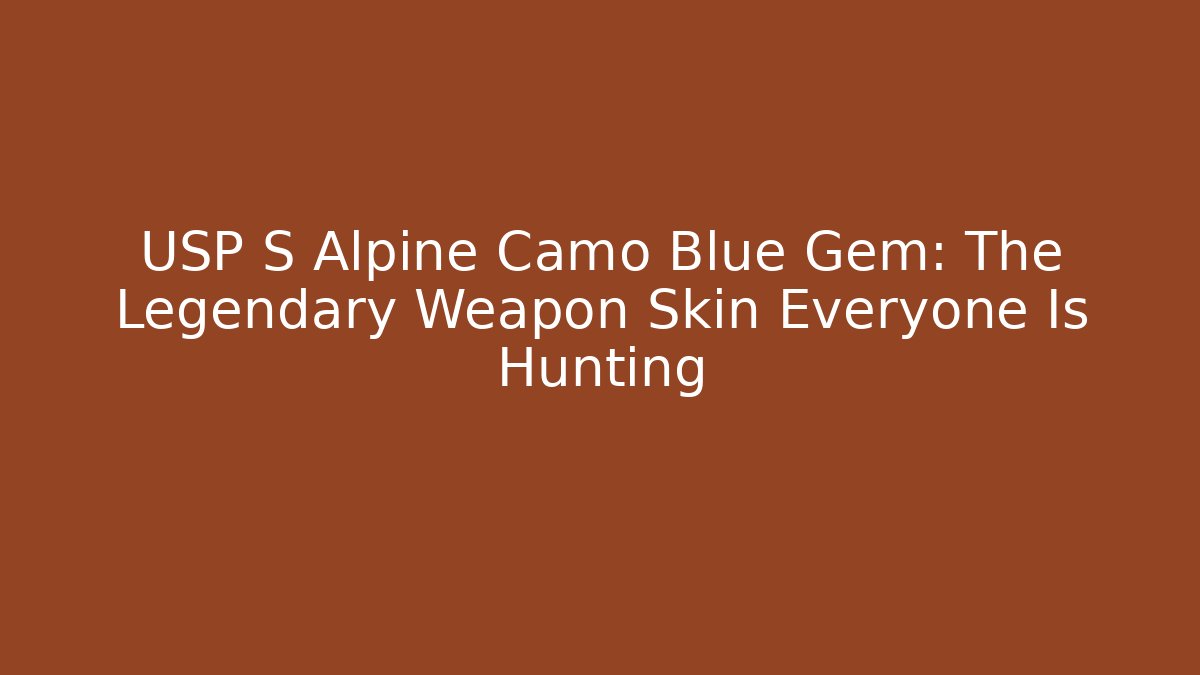 USP S Alpine Camo Blue Gem: The Legendary Weapon Skin Everyone Is Hunting