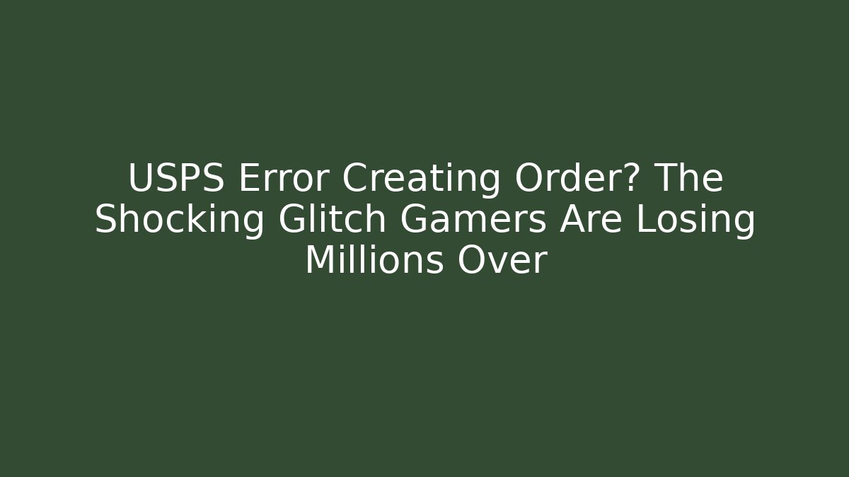 USPS Error Creating Order? The Shocking Glitch Gamers Are Losing Millions Over