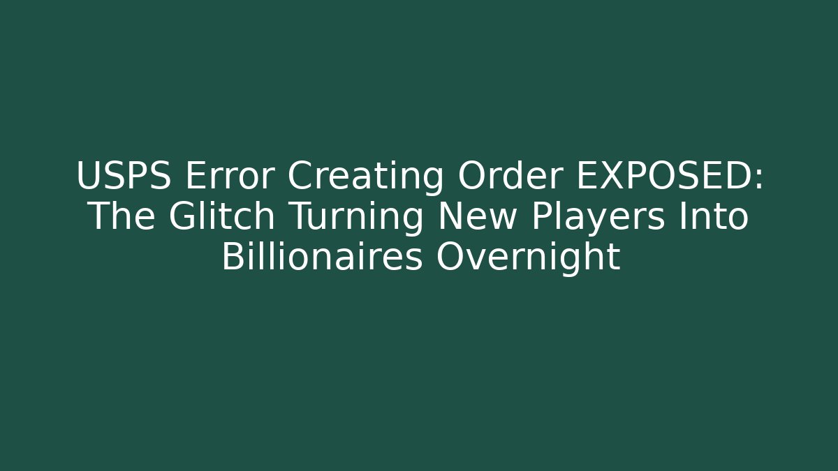 USPS Error Creating Order EXPOSED: The Glitch Turning New Players Into Billionaires Overnight
