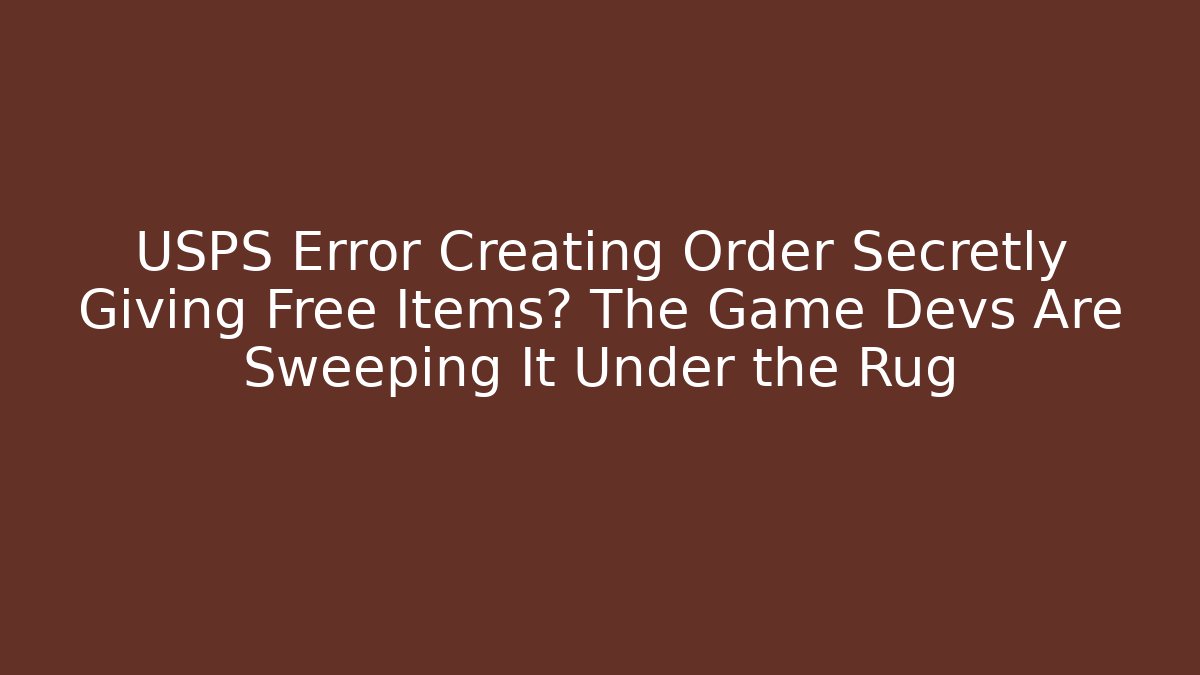USPS Error Creating Order Secretly Giving Free Items? The Game Devs Are Sweeping It Under the Rug