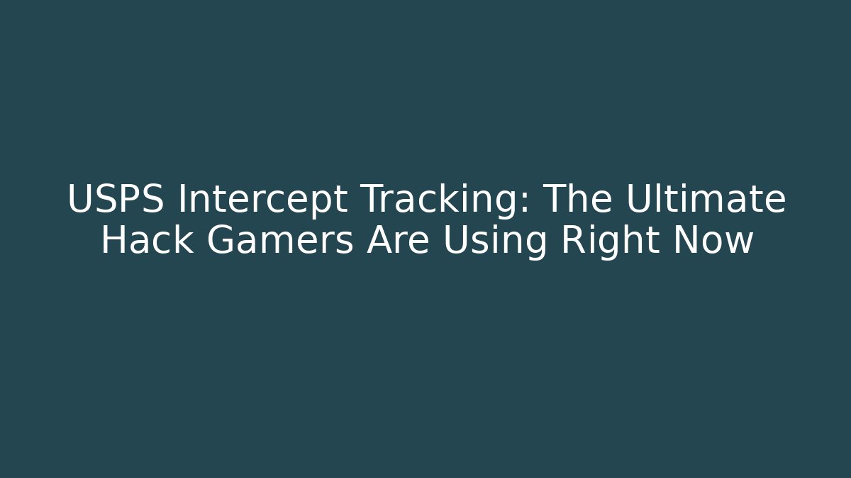 USPS Intercept Tracking: The Ultimate Hack Gamers Are Using Right Now