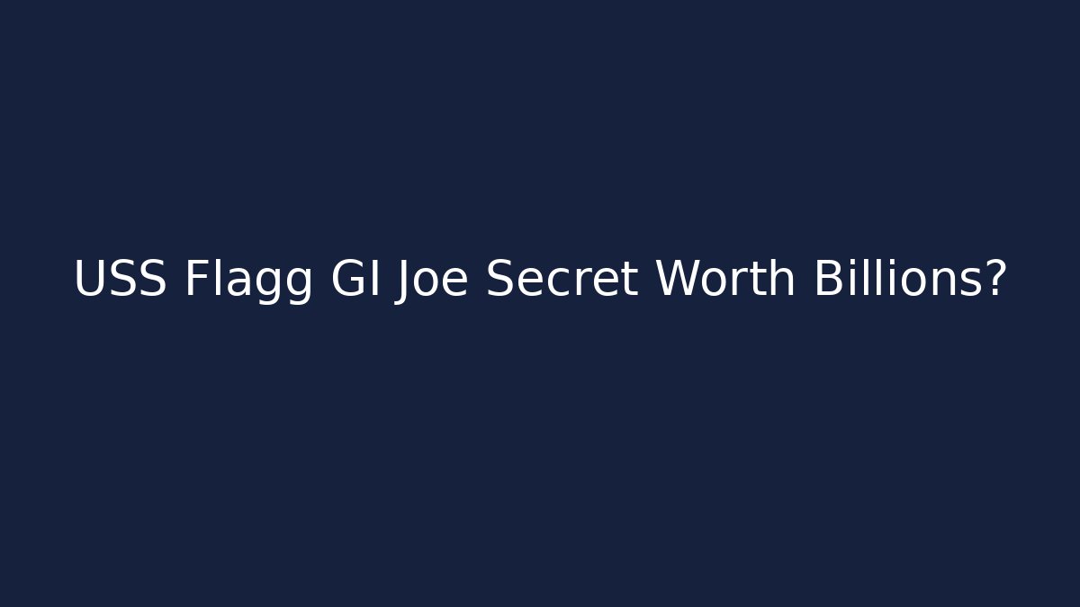 USS Flagg GI Joe Secret Worth Billions? - Create More Assets