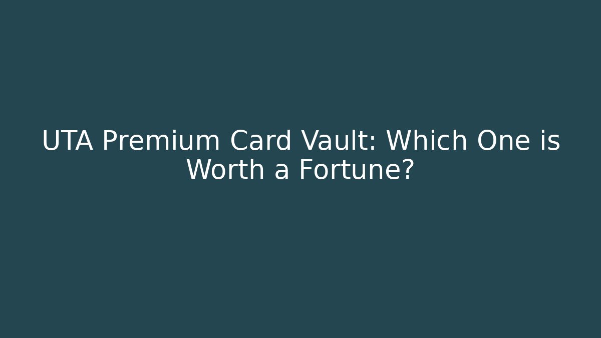 UTA Premium Card Vault: Which One is Worth a Fortune?